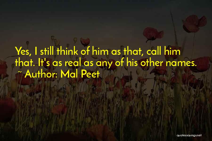 Mal Peet Quotes: Yes, I Still Think Of Him As That, Call Him That. It's As Real As Any Of His Other Names.