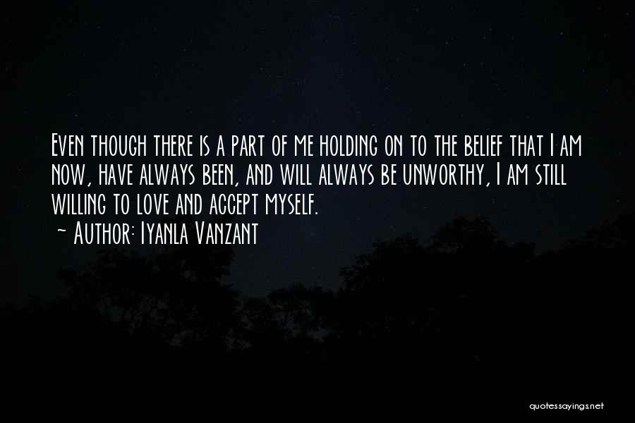 Iyanla Vanzant Quotes: Even Though There Is A Part Of Me Holding On To The Belief That I Am Now, Have Always Been,