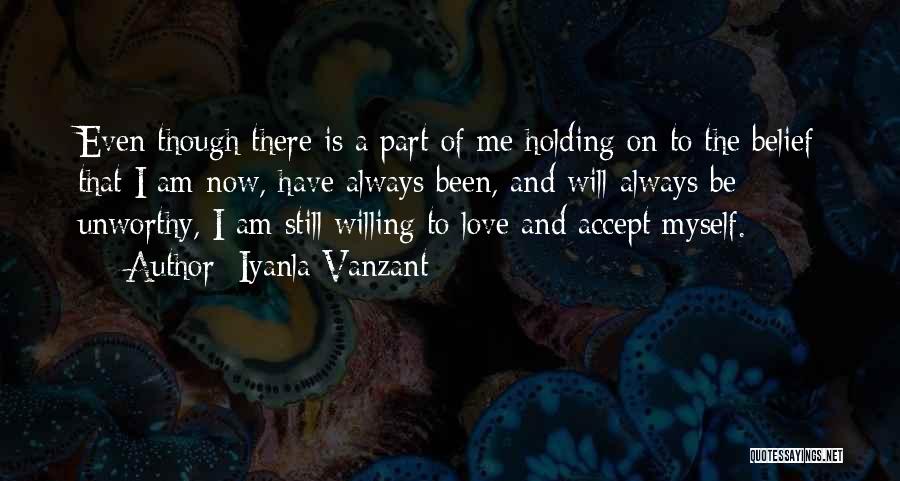 Iyanla Vanzant Quotes: Even Though There Is A Part Of Me Holding On To The Belief That I Am Now, Have Always Been,