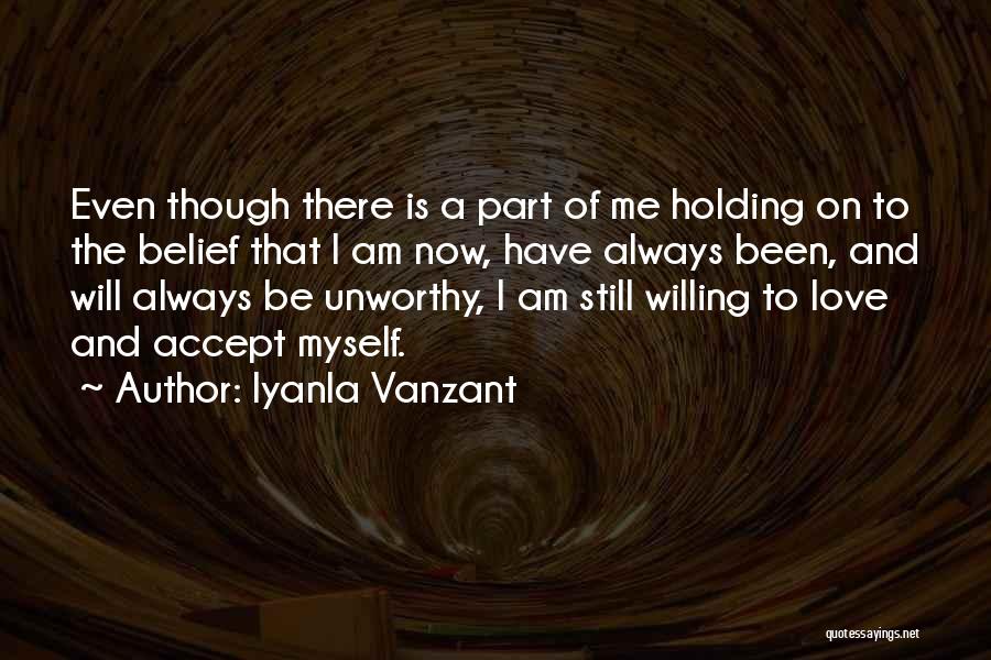 Iyanla Vanzant Quotes: Even Though There Is A Part Of Me Holding On To The Belief That I Am Now, Have Always Been,