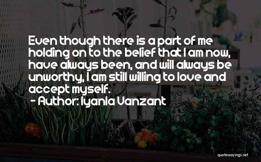 Iyanla Vanzant Quotes: Even Though There Is A Part Of Me Holding On To The Belief That I Am Now, Have Always Been,