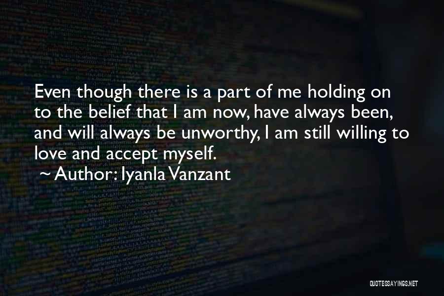 Iyanla Vanzant Quotes: Even Though There Is A Part Of Me Holding On To The Belief That I Am Now, Have Always Been,