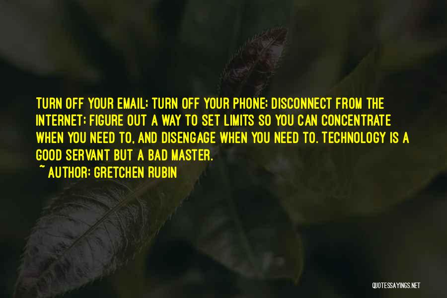 Gretchen Rubin Quotes: Turn Off Your Email; Turn Off Your Phone; Disconnect From The Internet; Figure Out A Way To Set Limits So