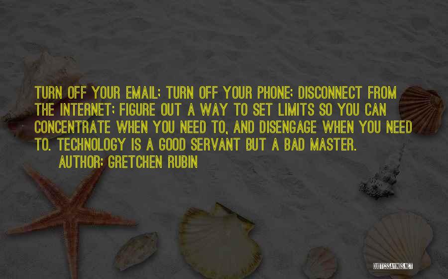 Gretchen Rubin Quotes: Turn Off Your Email; Turn Off Your Phone; Disconnect From The Internet; Figure Out A Way To Set Limits So