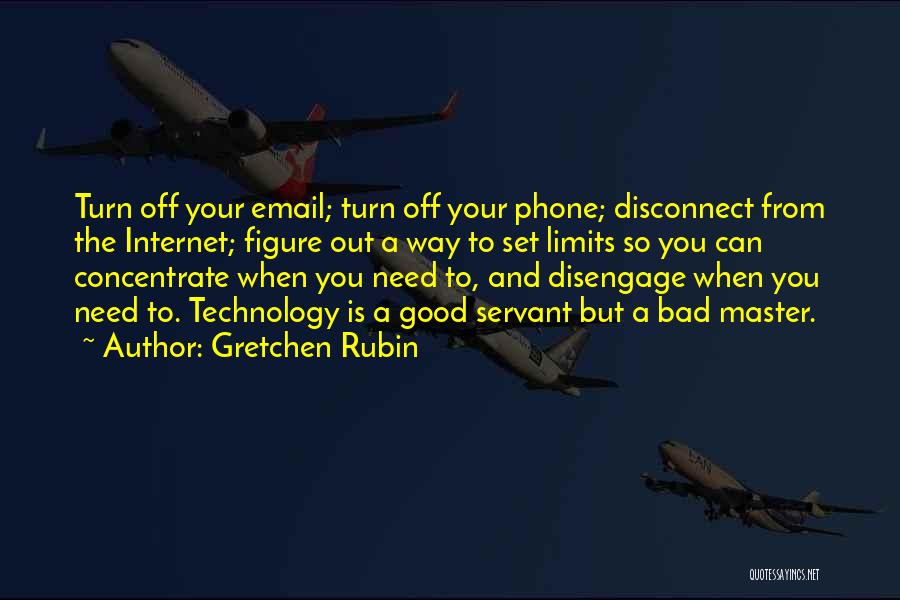 Gretchen Rubin Quotes: Turn Off Your Email; Turn Off Your Phone; Disconnect From The Internet; Figure Out A Way To Set Limits So