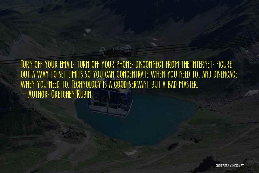 Gretchen Rubin Quotes: Turn Off Your Email; Turn Off Your Phone; Disconnect From The Internet; Figure Out A Way To Set Limits So