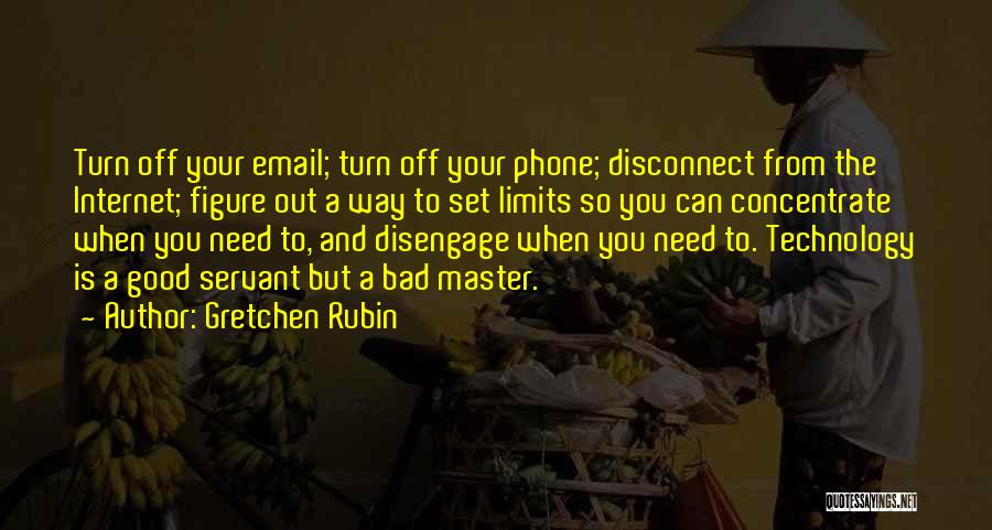 Gretchen Rubin Quotes: Turn Off Your Email; Turn Off Your Phone; Disconnect From The Internet; Figure Out A Way To Set Limits So