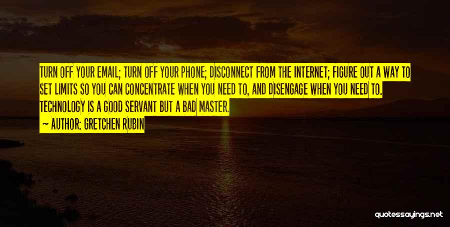 Gretchen Rubin Quotes: Turn Off Your Email; Turn Off Your Phone; Disconnect From The Internet; Figure Out A Way To Set Limits So