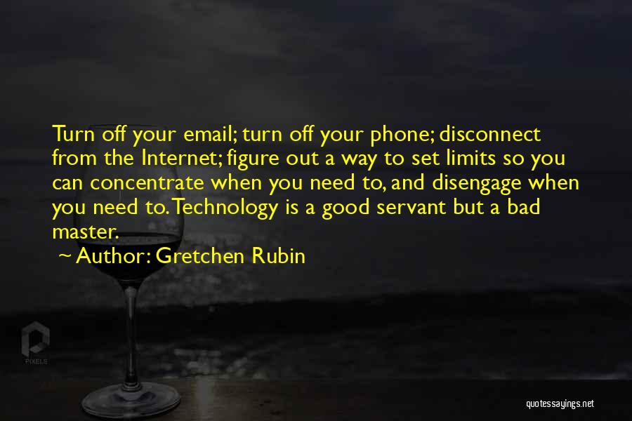 Gretchen Rubin Quotes: Turn Off Your Email; Turn Off Your Phone; Disconnect From The Internet; Figure Out A Way To Set Limits So