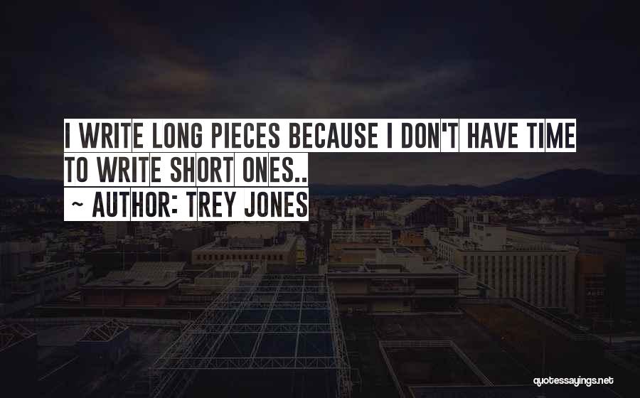 Trey Jones Quotes: I Write Long Pieces Because I Don't Have Time To Write Short Ones..