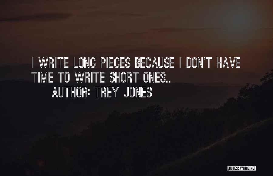 Trey Jones Quotes: I Write Long Pieces Because I Don't Have Time To Write Short Ones..