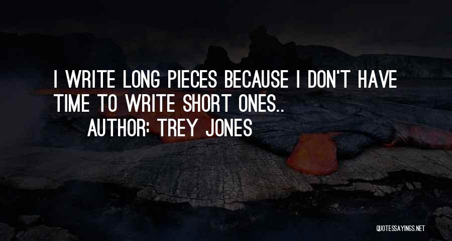 Trey Jones Quotes: I Write Long Pieces Because I Don't Have Time To Write Short Ones..