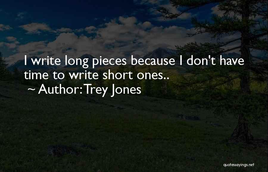 Trey Jones Quotes: I Write Long Pieces Because I Don't Have Time To Write Short Ones..