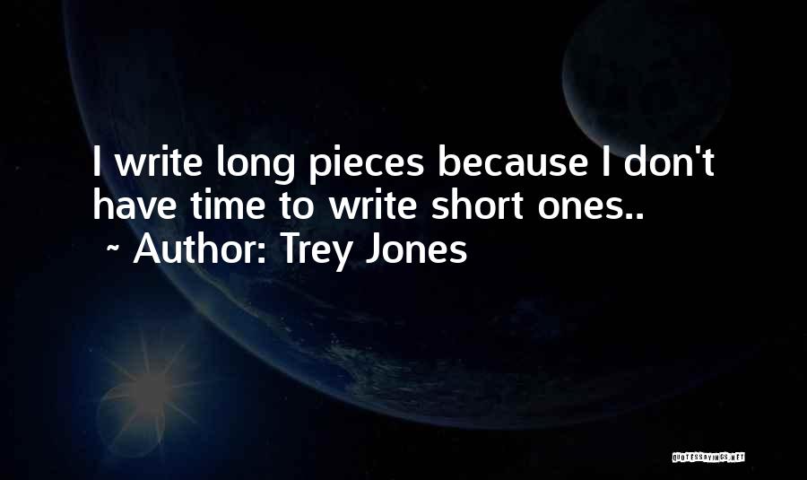 Trey Jones Quotes: I Write Long Pieces Because I Don't Have Time To Write Short Ones..