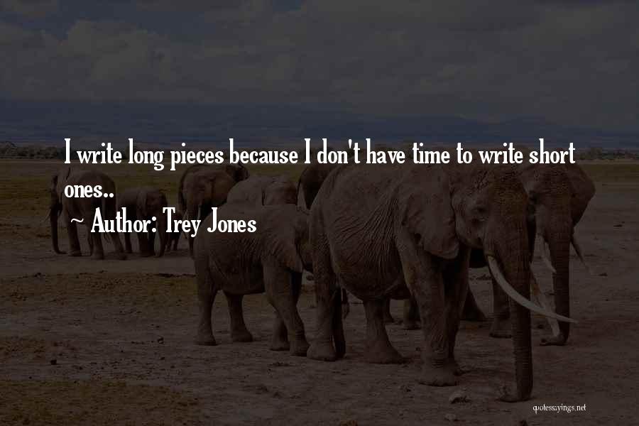 Trey Jones Quotes: I Write Long Pieces Because I Don't Have Time To Write Short Ones..