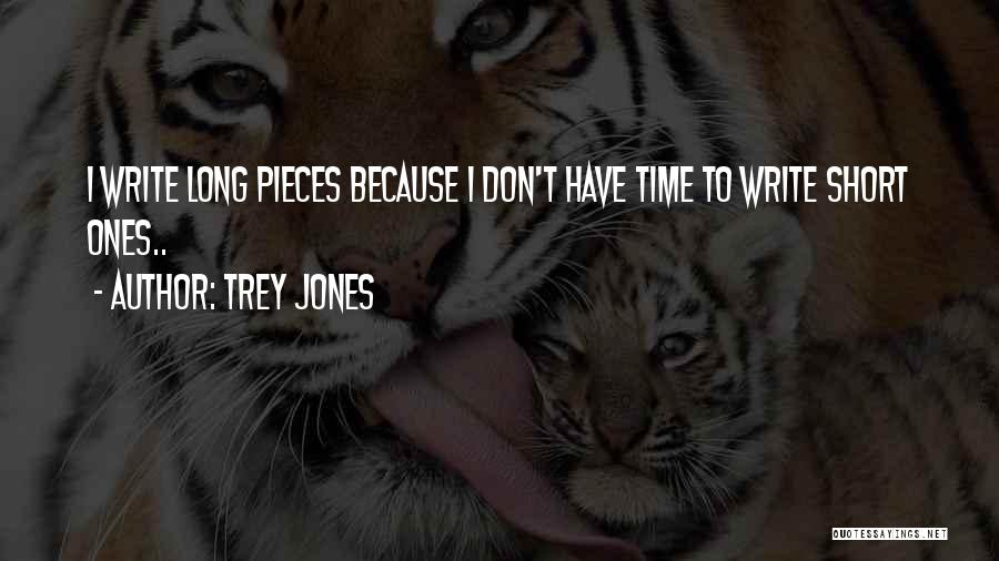 Trey Jones Quotes: I Write Long Pieces Because I Don't Have Time To Write Short Ones..