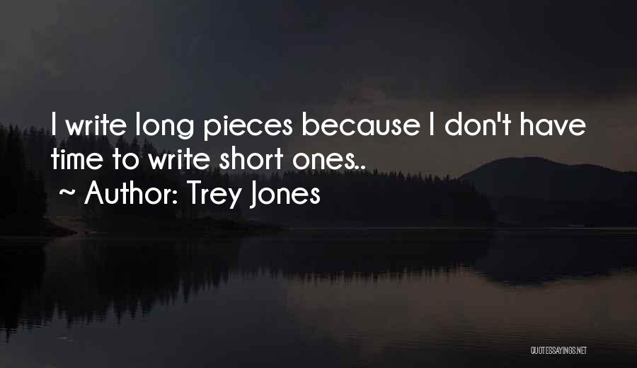 Trey Jones Quotes: I Write Long Pieces Because I Don't Have Time To Write Short Ones..