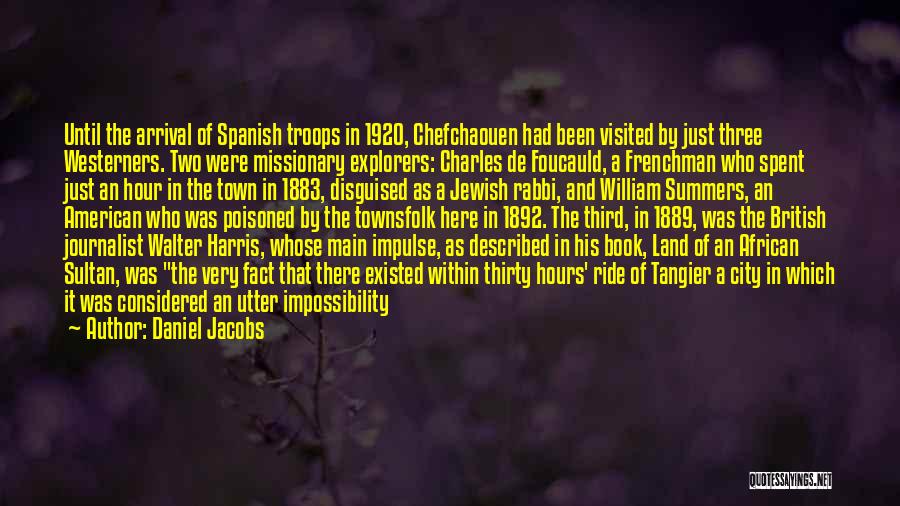 Daniel Jacobs Quotes: Until The Arrival Of Spanish Troops In 1920, Chefchaouen Had Been Visited By Just Three Westerners. Two Were Missionary Explorers: