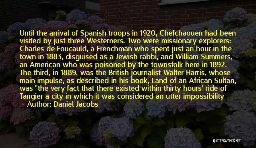 Daniel Jacobs Quotes: Until The Arrival Of Spanish Troops In 1920, Chefchaouen Had Been Visited By Just Three Westerners. Two Were Missionary Explorers: