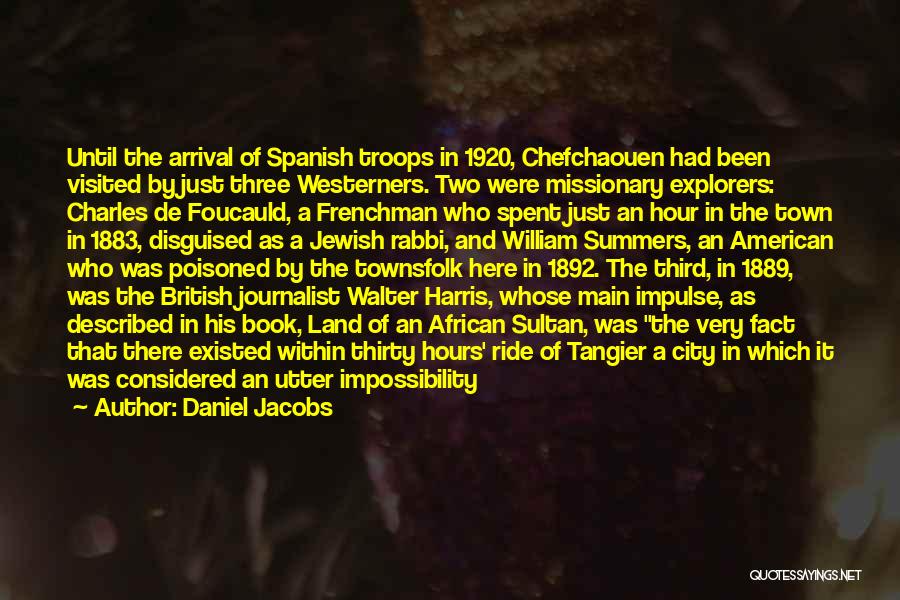 Daniel Jacobs Quotes: Until The Arrival Of Spanish Troops In 1920, Chefchaouen Had Been Visited By Just Three Westerners. Two Were Missionary Explorers: