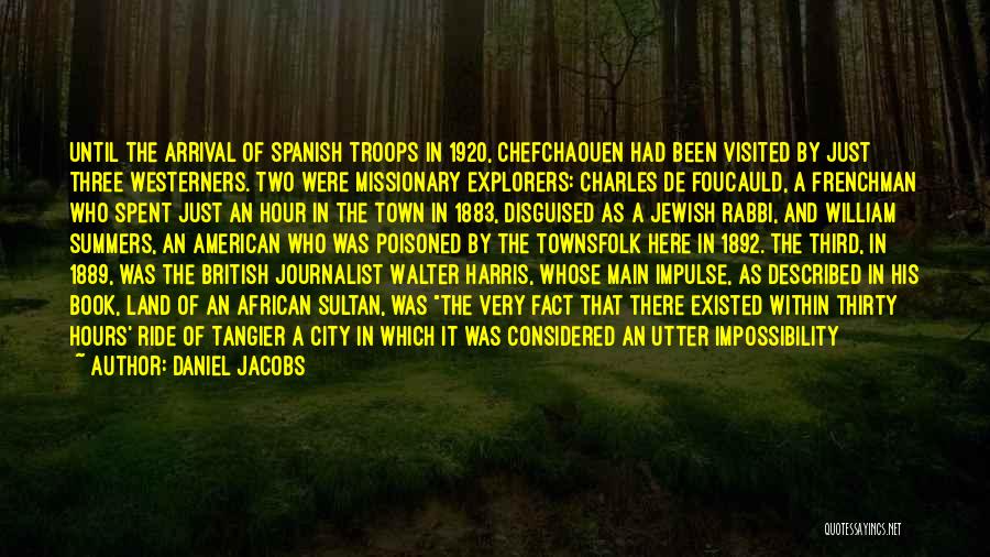 Daniel Jacobs Quotes: Until The Arrival Of Spanish Troops In 1920, Chefchaouen Had Been Visited By Just Three Westerners. Two Were Missionary Explorers: