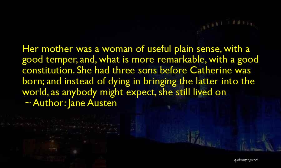 Jane Austen Quotes: Her Mother Was A Woman Of Useful Plain Sense, With A Good Temper, And, What Is More Remarkable, With A