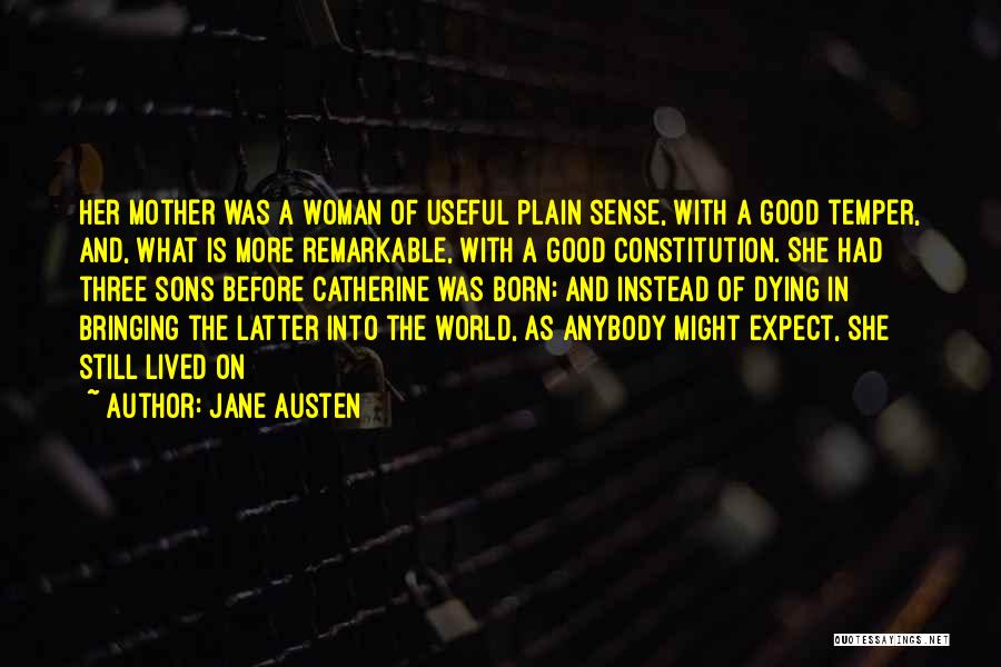 Jane Austen Quotes: Her Mother Was A Woman Of Useful Plain Sense, With A Good Temper, And, What Is More Remarkable, With A