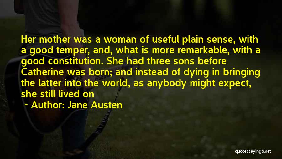 Jane Austen Quotes: Her Mother Was A Woman Of Useful Plain Sense, With A Good Temper, And, What Is More Remarkable, With A