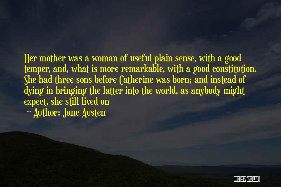 Jane Austen Quotes: Her Mother Was A Woman Of Useful Plain Sense, With A Good Temper, And, What Is More Remarkable, With A