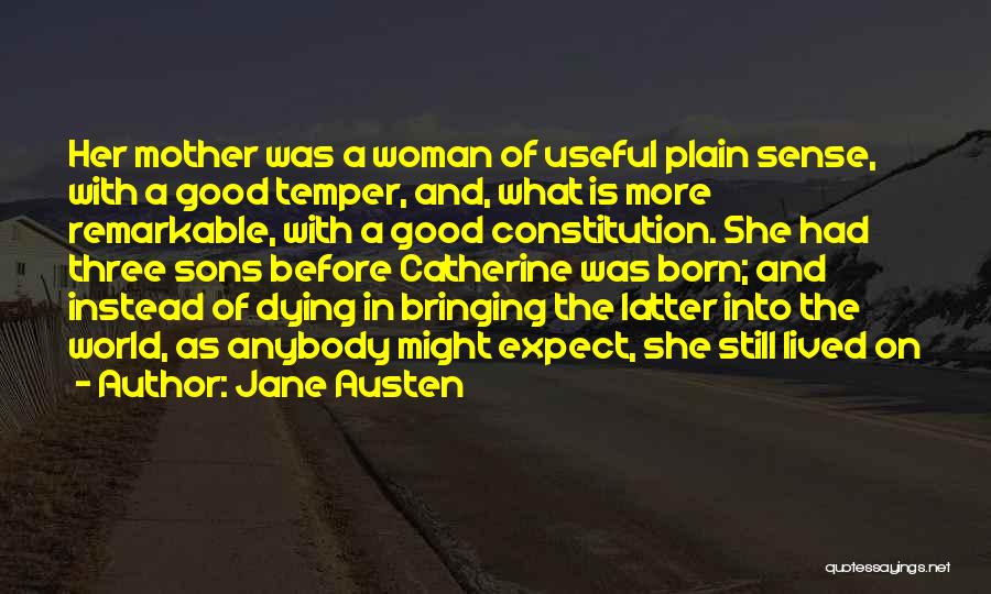 Jane Austen Quotes: Her Mother Was A Woman Of Useful Plain Sense, With A Good Temper, And, What Is More Remarkable, With A