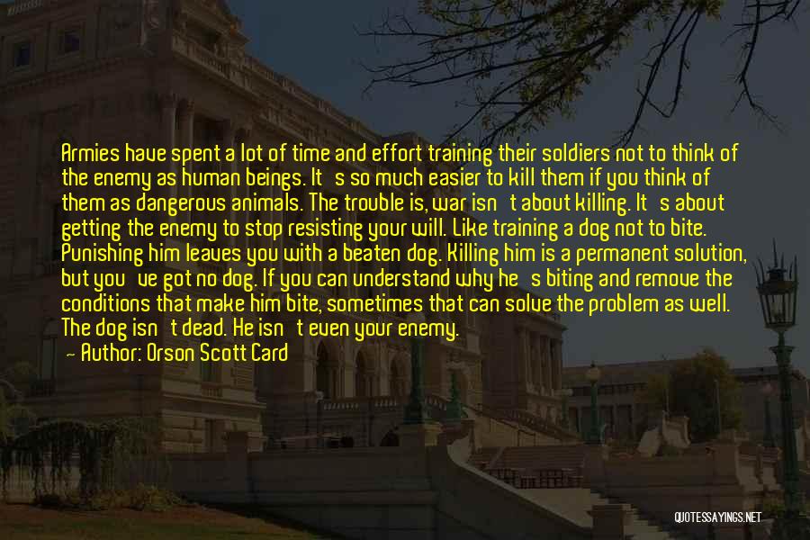 Orson Scott Card Quotes: Armies Have Spent A Lot Of Time And Effort Training Their Soldiers Not To Think Of The Enemy As Human