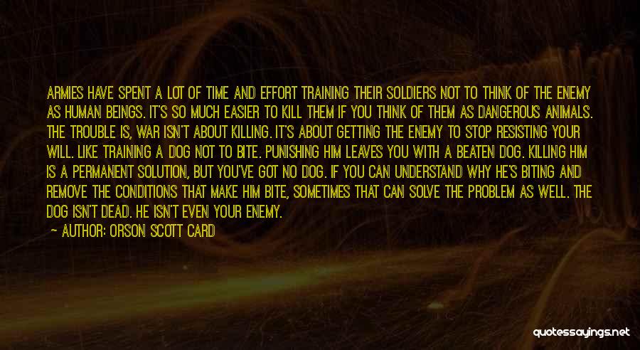 Orson Scott Card Quotes: Armies Have Spent A Lot Of Time And Effort Training Their Soldiers Not To Think Of The Enemy As Human