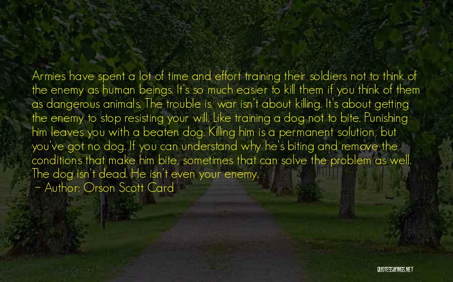 Orson Scott Card Quotes: Armies Have Spent A Lot Of Time And Effort Training Their Soldiers Not To Think Of The Enemy As Human