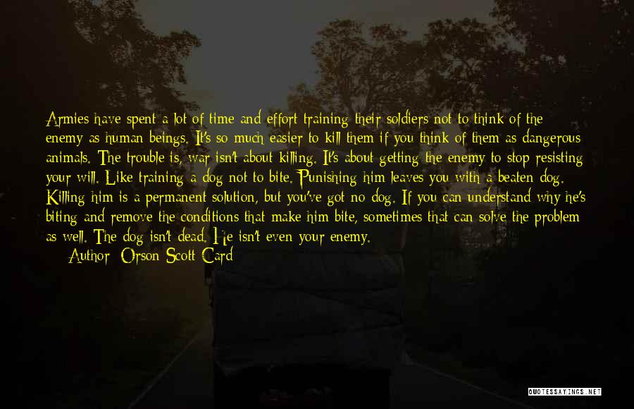 Orson Scott Card Quotes: Armies Have Spent A Lot Of Time And Effort Training Their Soldiers Not To Think Of The Enemy As Human