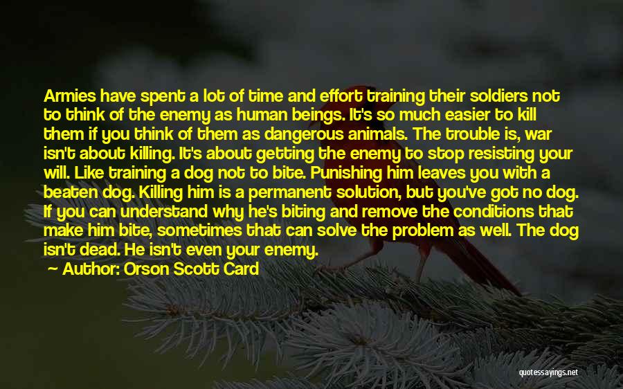 Orson Scott Card Quotes: Armies Have Spent A Lot Of Time And Effort Training Their Soldiers Not To Think Of The Enemy As Human