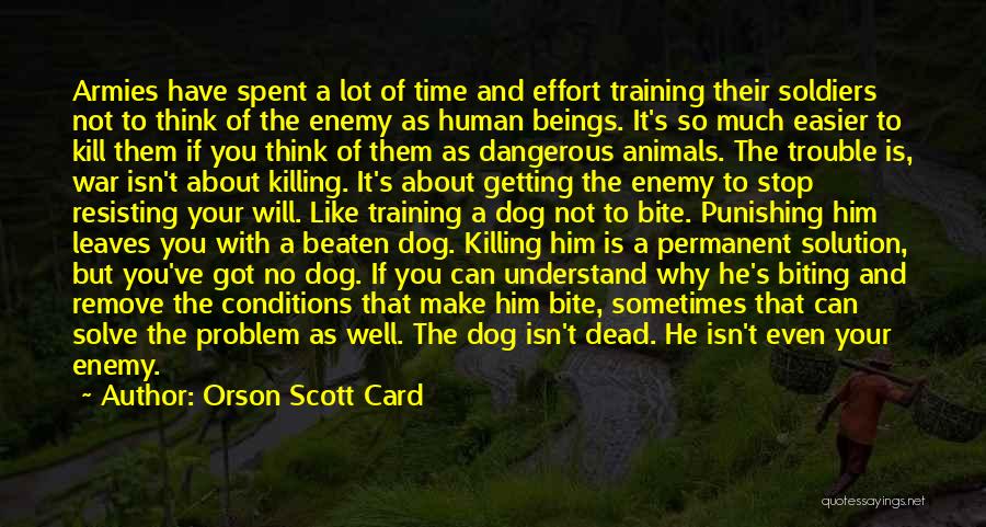 Orson Scott Card Quotes: Armies Have Spent A Lot Of Time And Effort Training Their Soldiers Not To Think Of The Enemy As Human