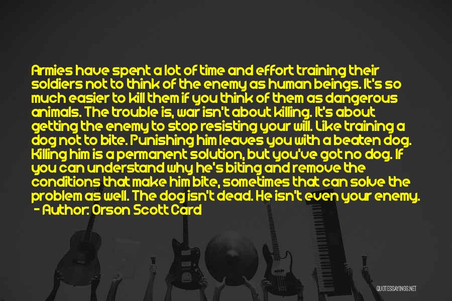 Orson Scott Card Quotes: Armies Have Spent A Lot Of Time And Effort Training Their Soldiers Not To Think Of The Enemy As Human