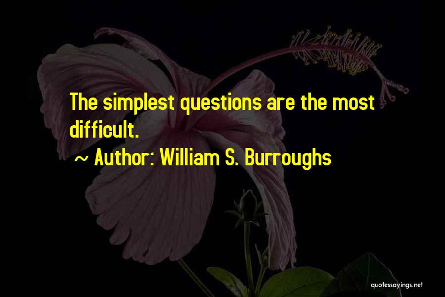 William S. Burroughs Quotes: The Simplest Questions Are The Most Difficult.