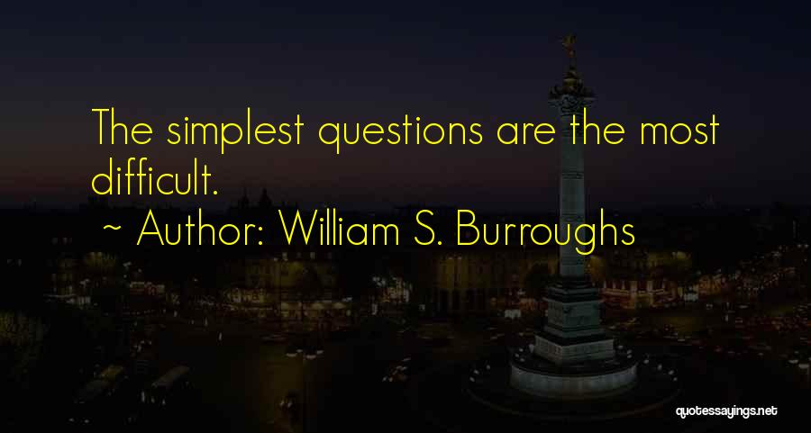 William S. Burroughs Quotes: The Simplest Questions Are The Most Difficult.