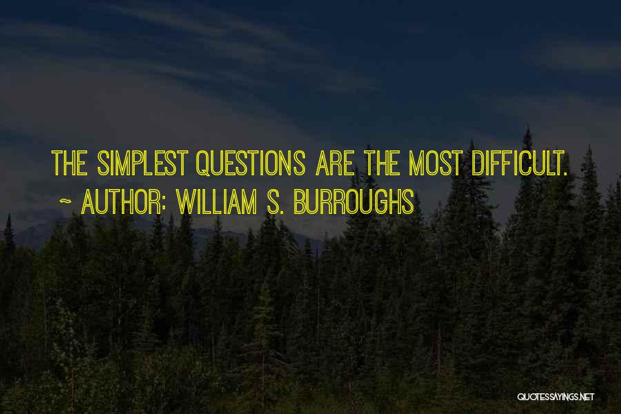 William S. Burroughs Quotes: The Simplest Questions Are The Most Difficult.