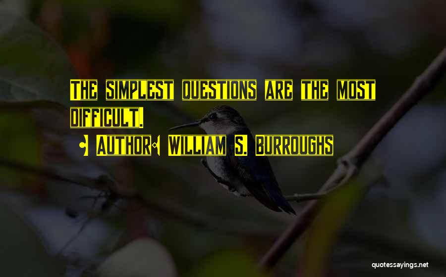 William S. Burroughs Quotes: The Simplest Questions Are The Most Difficult.