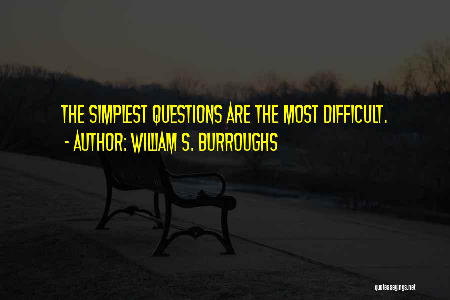 William S. Burroughs Quotes: The Simplest Questions Are The Most Difficult.