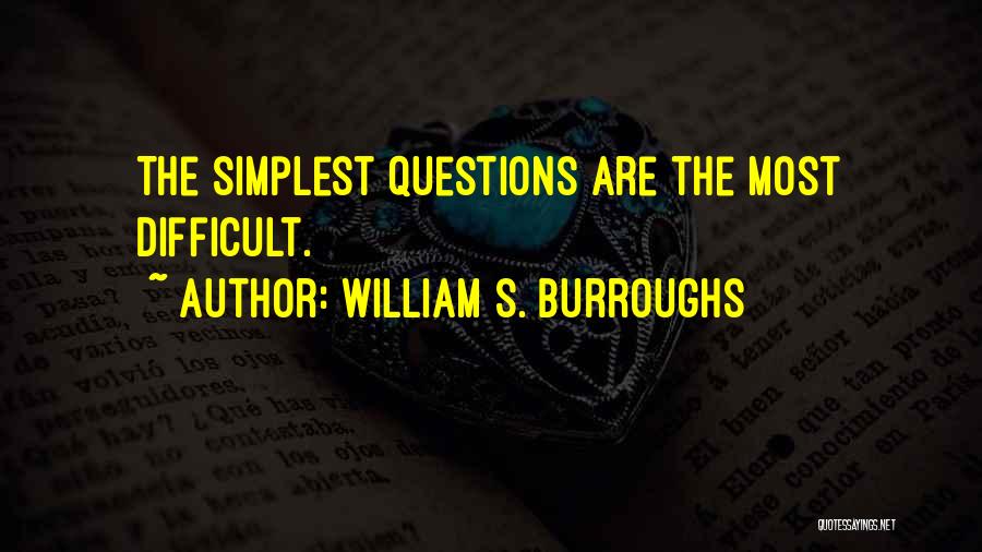 William S. Burroughs Quotes: The Simplest Questions Are The Most Difficult.