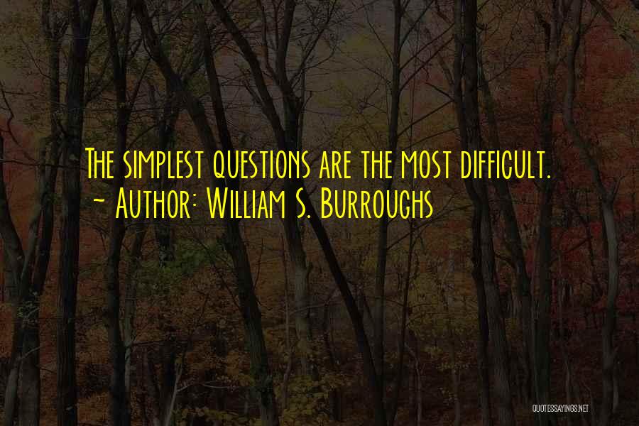 William S. Burroughs Quotes: The Simplest Questions Are The Most Difficult.