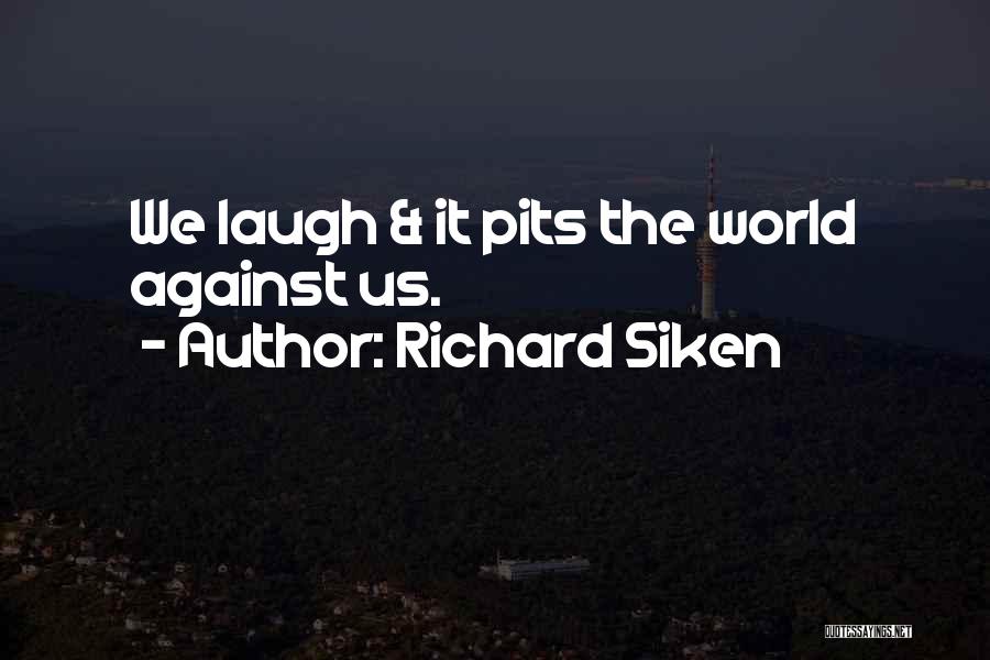 Richard Siken Quotes: We Laugh & It Pits The World Against Us.
