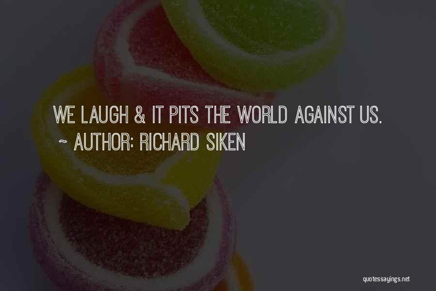 Richard Siken Quotes: We Laugh & It Pits The World Against Us.