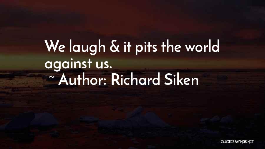 Richard Siken Quotes: We Laugh & It Pits The World Against Us.