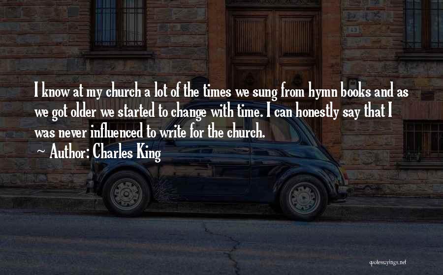 Charles King Quotes: I Know At My Church A Lot Of The Times We Sung From Hymn Books And As We Got Older
