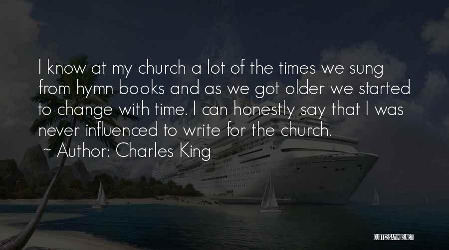 Charles King Quotes: I Know At My Church A Lot Of The Times We Sung From Hymn Books And As We Got Older