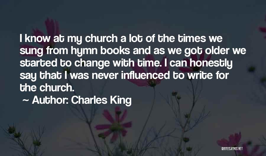 Charles King Quotes: I Know At My Church A Lot Of The Times We Sung From Hymn Books And As We Got Older
